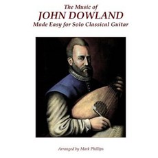 The Music of John Dowland Made Easy for Solo Classical Guitar Paperback, A. J. Cornell Publications