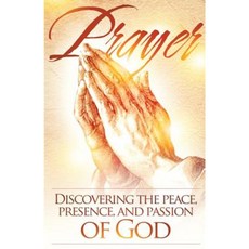 Prayer: Discovering the Peace Presence and Passion of God Paperback, Createspace