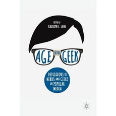 Age of the Geek: Depictions of Nerds and Geeks in Media Hardcover, Palgrave MacMillan