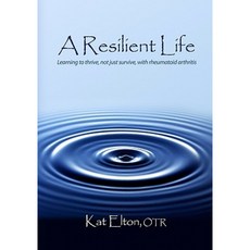 A Resilient Life: Learning to Thrive Not Just Survive with Rheumatoid Arthritis Paperback, Kat\Elton