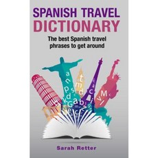 Spanish Travel Dictionary: The Best Spanish Travel Phrases to Get Around Paperback, Createspace