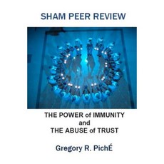 Sham Peer Review: The Power of Immunity and the Abuse of Trust Paperback, Createspace