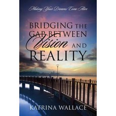 Bridging the Gap Between Vision and Reality: Making Your Dreams Come Alive Paperback, Outskirts Press