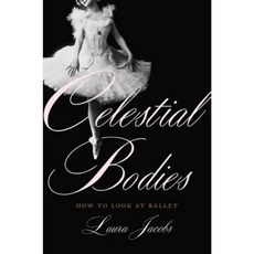 Celestial Bodies: How to Look at Ballet Hardcover, Basic Books