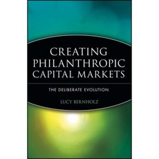 Creating Philanthropic Capital Markets: The Deliberate Evolution Hardcover, Wiley