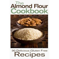 The Almond Flour Cookbook: 30 Delicious and Gluten Free Recipes Paperback, Createspace