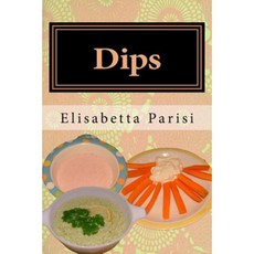 Dips: Dip Cookbook for Dip Recipes from Easy Dips to Party Dips Paperback, Createspace