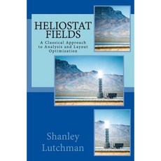 Heliostat Fields: A Classical Approach to Analysis and Layout Optimization Paperback, Shanley Lutchman