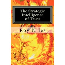 The Strategic Intelligence of Trust: Life an Evolutionary Force of Nature Paperback, Createspace