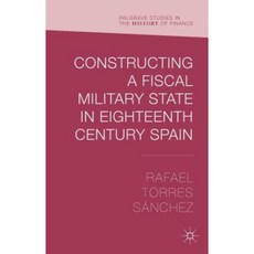 Constructing a Fiscal Military State in Eighteenth-Century Spain Hardcover, Palgrave MacMillan