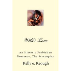 Wild Love: An Historic Forbidden Romance the Screenplay Paperback, Createspace