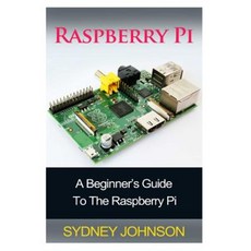 Raspberry Pi: A Beginner's Guide to the Raspberry Pi Paperback, Createspace