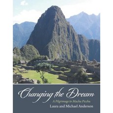 Changing the Dream: A Pilgrimage to Machu Picchu Paperback, Balboa Press
