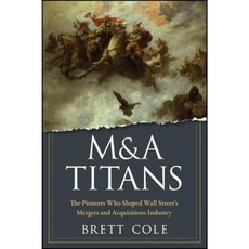 M&A Titans: The Pioneers Who Shaped Wall Street's Mergers and Acquisitions Industry Hardcover, Wiley
