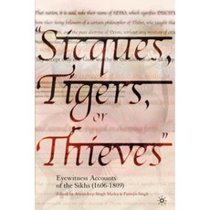 Sicques Tigers or Thieves: Eyewitness Accounts of the Sikhs (1606-1810) Paperback, Palgrave MacMillan