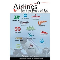 Airlines for the Rest of Us: The Rise and Fall of America's Local Service Airlines Paperback, iUniverse