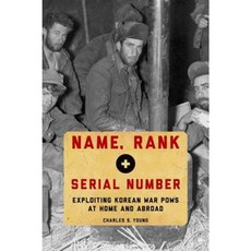 Name Rank and Serial Number: Exploiting Korean War POWs at Home and Abroad Hardcover, Oxford University Press, USA