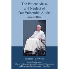 The Patient Abuse and Neglect of Our Vulnerable Adults: America's Shame Hardcover, iUniverse