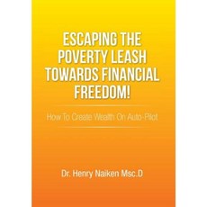 Escaping the Poverty Leash Towards Financial Freedom!: How to Create Wealth on Auto-Pilot Hardcover, Xlibris