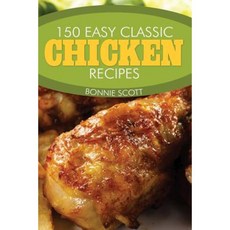 150 Easy Classic Chicken Recipes Paperback, Createspace