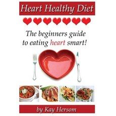 Heart Healthy Diet: The Beginners Guide to Eating Heart Smart! Paperback, Hersom House Publishing