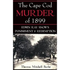The Cape Cod Murder of 1899: Edwin Ray Snow's Punishment & Redemption Hardcover, History Press Library Editions