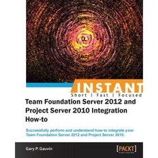 Instant Team Foundation Server 2012 and Project Server 2010 Integration How-to, Packt Publishing