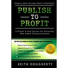 Publish to Profit: A Proven 4-Step System for Attracting New Higher Paying Customers Paperback, Xms Publishing