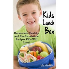 Kids Lunch Box: Homemade Healthy and Fun Lunchtime Recipes Kids Will Love! Paperback, Createspace