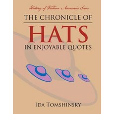 The Chronicle of Hats in Enjoyable Quotes: History of Fashion Accessories Series Paperback, Xlibris