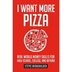 I Want More Pizza: Real World Money Skills for High School College and Beyond Paperback, Overcome Publishing LLC