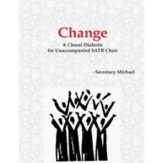 Change: A Choral Dialectic for Unaccompanied Satb Choir Paperback, Machinists Union Press