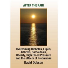 After the Rain: Overcoming Diabetes Lupus Arthritis Sarcoidosis Prednisone Obesity Hardcover, Xlibris Corporation