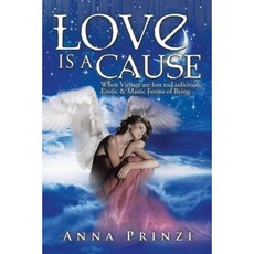 Love Is a Cause: When Virtues Are Lost to Ludicrous Erotic & Manic Forms of Being Paperback, Xlibris