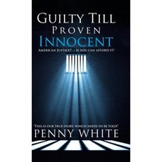 Guilty Till Proven Innocent: American Justice? - If You Can Afford It! Hardcover, iUniverse