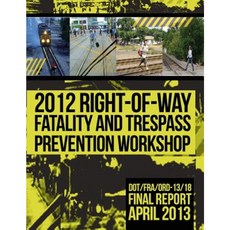 2012 Right-Of-Way Fatality and Trespass Prevention Workshop Paperback, Createspace