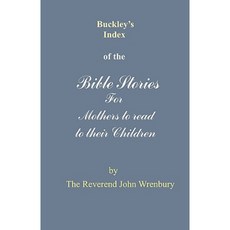 Buckley's Index of the Bible Stories for Mothers to Read to Their Children Paperback, New Generation Publishing