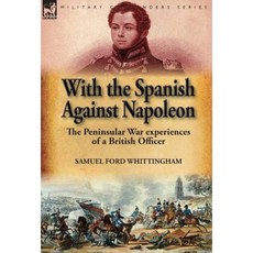 With the Spanish Against Napoleon: The Peninsular War Experiences of a British Officer Hardcover, Leonaur Ltd