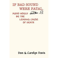 If Bad Sound Were Fatal Audio Would Be the Leading Cause of Death Paperback, Authorhouse