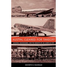 Austin Cleared for Takeoff: Aviators Businessmen and the Growth of an American City Paperback, University of Texas Press