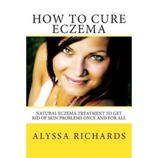 How to Cure Eczema: Natural to Get Rid of Skin Problems Once and for All Paperback, Createspace