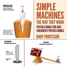 Simple Machines: The Way They Work - Physics Books for Kids Children's Physics Books Paperback, Baby Professor