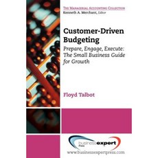 Customer-Driven Budgeting: Prepare Engage Execute: The Small Business Guide for Growth Paperback, Business Expert Press