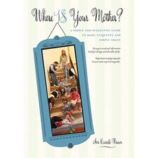 Where Is Your Mother?: A Simple and Suggestive Guide to Basic Etiquette and Simple Grace Hardcover, iUniverse