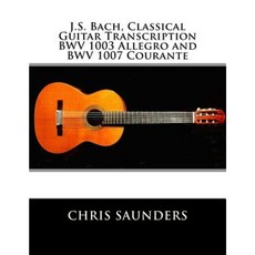 J.S. Bach Classical Guitar Transcriptions. Bwv 1003 Allegro and Bwv 1007 Courante Paperback, Createspace