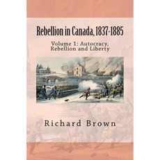Rebellion in Canada 1837-1885: Autocracy Rebellion and Liberty Paperback, Createspace