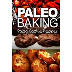 Paleo Baking - Paleo Cookie Recipes: Amazing Truly Paleo-Friendly Cookie Recipe Paperback, Createspace
