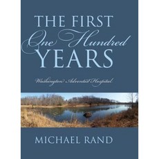 The First One Hundred Years: Washington Adventist Hospital Hardcover, Outskirts Press