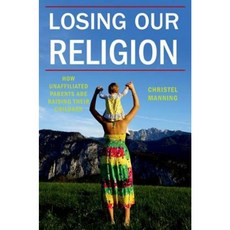 Losing Our Religion: How Unaffiliated Parents Are Raising Their Children Hardcover, New York University Press