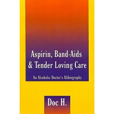 Aspirin Band-Aids & Tender Loving Care: An Alcoholic Doctor's Alibiography Paperback, Authorhouse